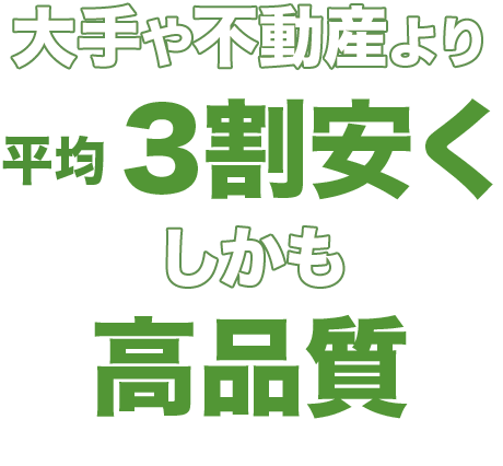 大手や不動産より平均3割安くしかも高品質